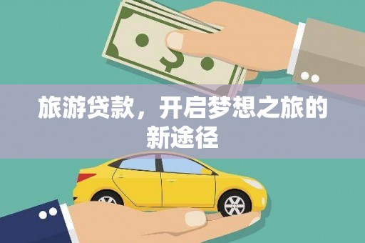 友谊旅游贷款，开启梦想之旅的新途径