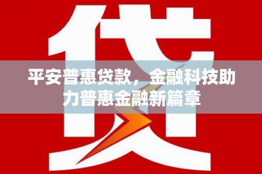 友谊平安普惠贷款，金融科技助力普惠金融新篇章