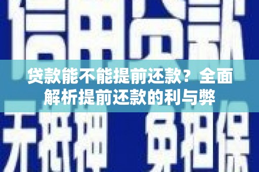 友谊贷款能不能提前还款？全面解析提前还款的利与弊