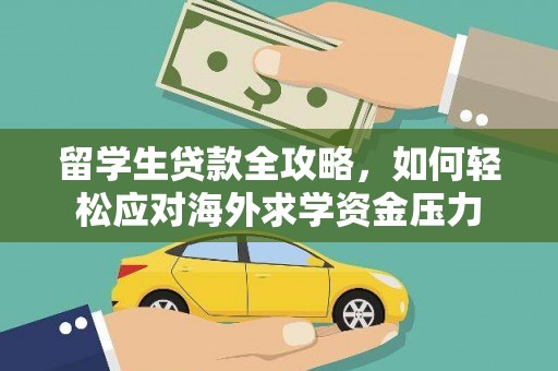 友谊留学生贷款全攻略，如何轻松应对海外求学资金压力