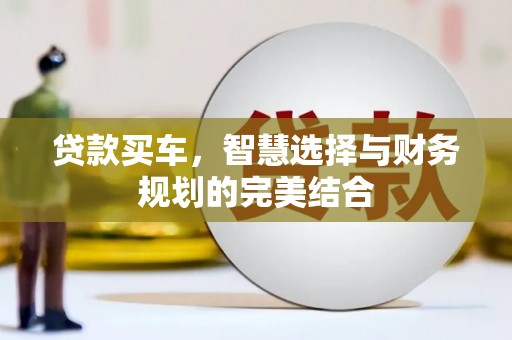 友谊贷款买车，智慧选择与财务规划的完美结合