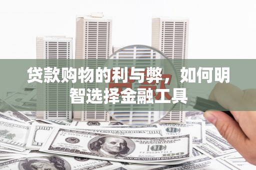友谊贷款购物的利与弊，如何明智选择金融工具