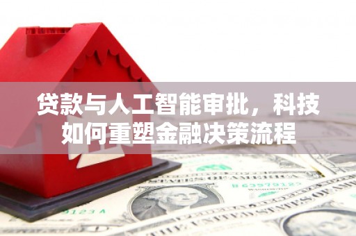 友谊贷款与人工智能审批，科技如何重塑金融决策流程