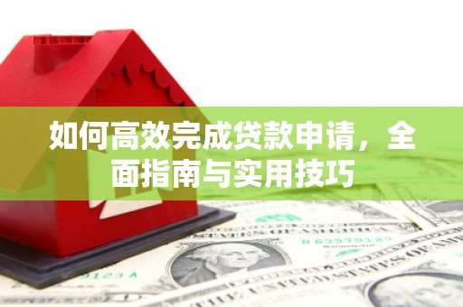 友谊如何高效完成贷款申请，全面指南与实用技巧