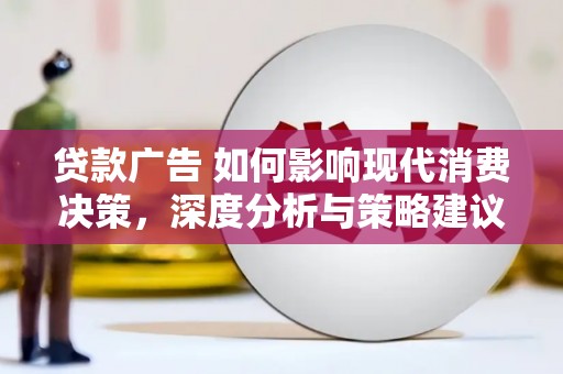 友谊贷款广告 如何影响现代消费决策，深度分析与策略建议