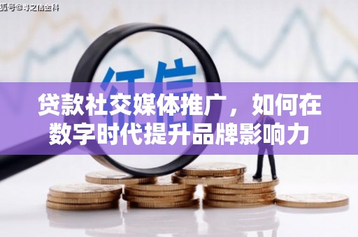 友谊贷款社交媒体推广，如何在数字时代提升品牌影响力