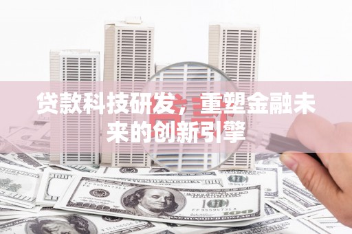 友谊贷款科技研发，重塑金融未来的创新引擎
