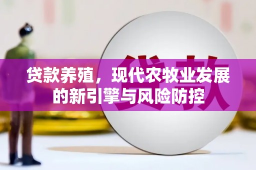 友谊贷款养殖，现代农牧业发展的新引擎与风险防控