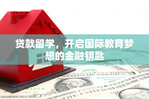 友谊贷款留学，开启国际教育梦想的金融钥匙