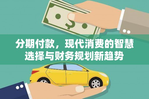 友谊分期付款，现代消费的智慧选择与财务规划新趋势