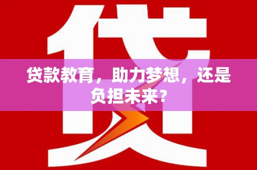 友谊贷款教育，助力梦想，还是负担未来？