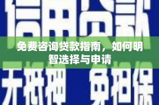 友谊免费咨询贷款指南，如何明智选择与申请