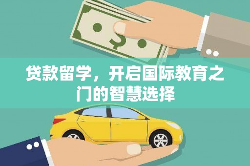 友谊贷款留学，开启国际教育之门的智慧选择