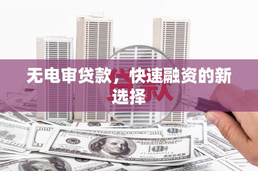 友谊无电审贷款，快速融资的新选择