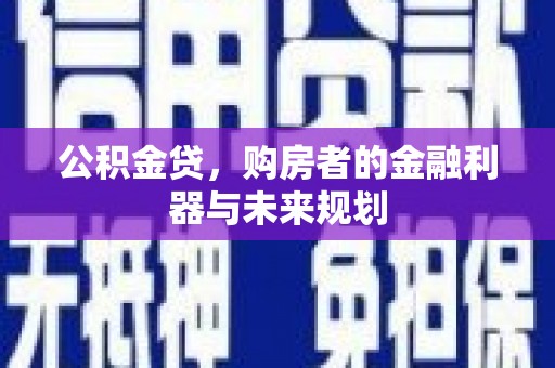 友谊公积金贷，购房者的金融利器与未来规划