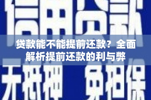 友谊贷款能不能提前还款？全面解析提前还款的利与弊
