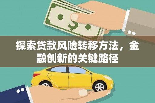 友谊探索贷款风险转移方法，金融创新的关键路径