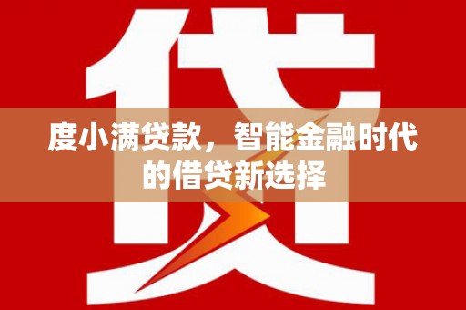友谊度小满贷款，智能金融时代的借贷新选择