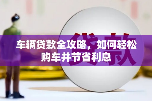 友谊车辆贷款全攻略，如何轻松购车并节省利息