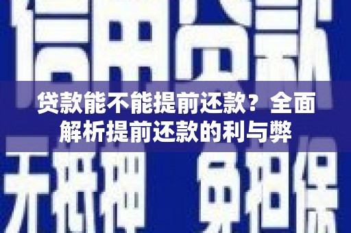 友谊贷款能不能提前还款？全面解析提前还款的利与弊