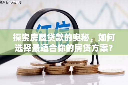 友谊探索房屋贷款的奥秘，如何选择最适合你的房贷方案？