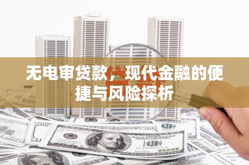 友谊无电审贷款，现代金融的便捷与风险探析