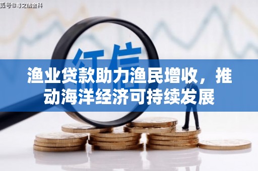 友谊渔业贷款助力渔民增收，推动海洋经济可持续发展