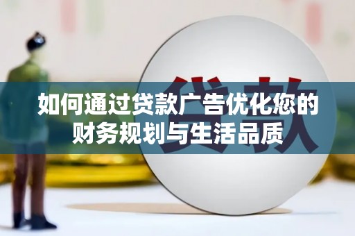 友谊如何通过贷款广告优化您的财务规划与生活品质
