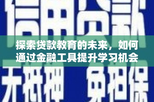 友谊探索贷款教育的未来，如何通过金融工具提升学习机会