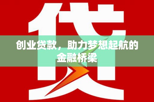 友谊创业贷款，助力梦想起航的金融桥梁