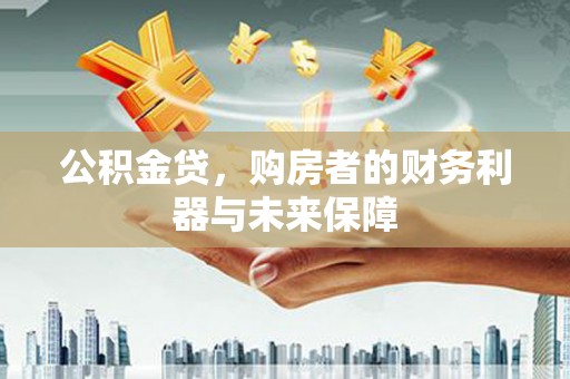 友谊公积金贷，购房者的财务利器与未来保障