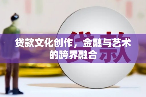 友谊贷款文化创作，金融与艺术的跨界融合