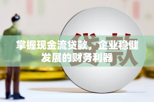 友谊掌握现金流贷款，企业稳健发展的财务利器