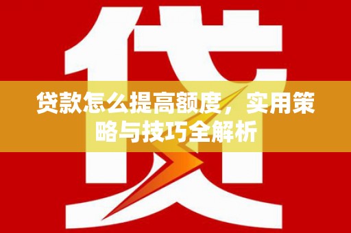 友谊贷款怎么提高额度，实用策略与技巧全解析