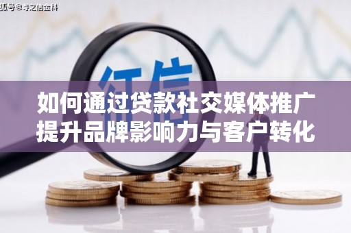 友谊如何通过贷款社交媒体推广提升品牌影响力与客户转化率