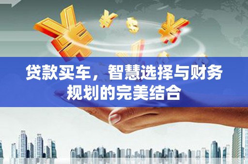 友谊贷款买车，智慧选择与财务规划的完美结合