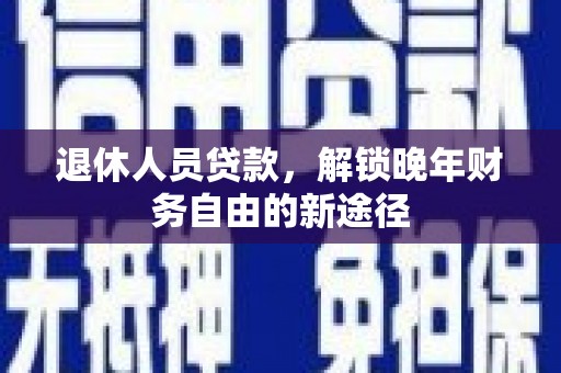 友谊退休人员贷款，解锁晚年财务自由的新途径