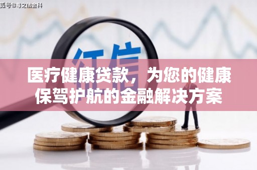 友谊医疗健康贷款，为您的健康保驾护航的金融解决方案