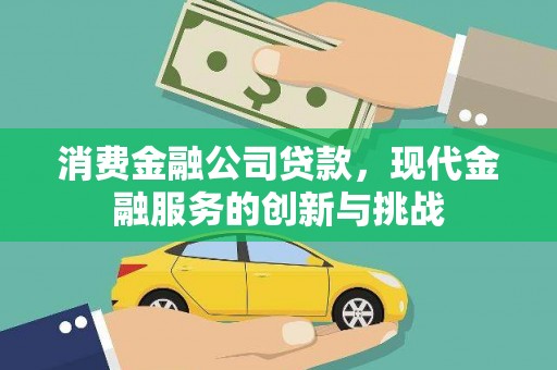 友谊消费金融公司贷款，现代金融服务的创新与挑战