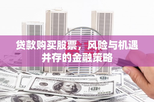 友谊贷款购买股票，风险与机遇并存的金融策略