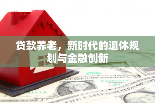 友谊贷款养老，新时代的退休规划与金融创新