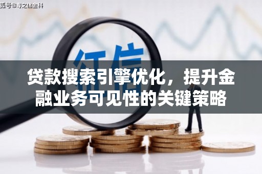 友谊贷款搜索引擎优化，提升金融业务可见性的关键策略