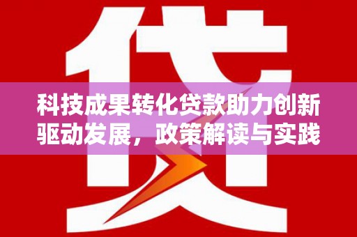 友谊科技成果转化贷款助力创新驱动发展，政策解读与实践探索