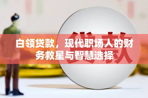 友谊白领贷款，现代职场人的财务救星与智慧选择