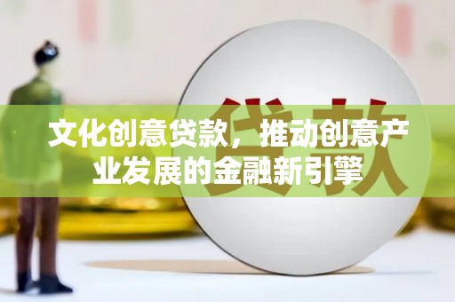 友谊文化创意贷款，推动创意产业发展的金融新引擎