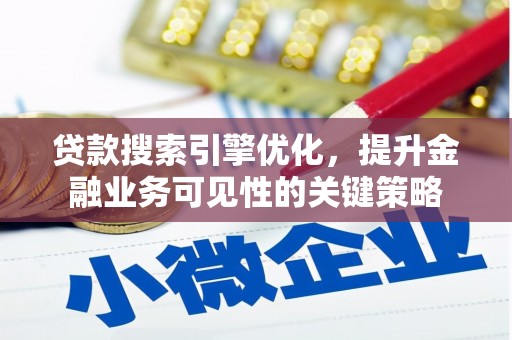 友谊贷款搜索引擎优化，提升金融业务可见性的关键策略