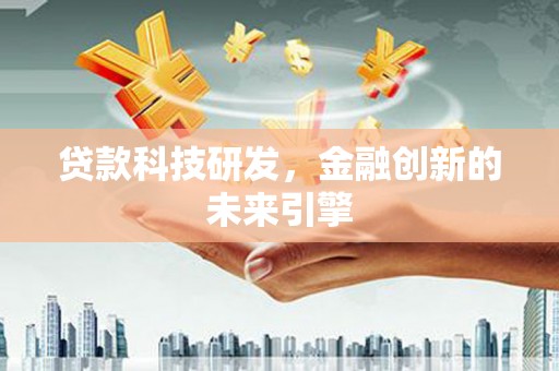 友谊贷款科技研发，金融创新的未来引擎