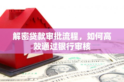 友谊解密贷款审批流程，如何高效通过银行审核