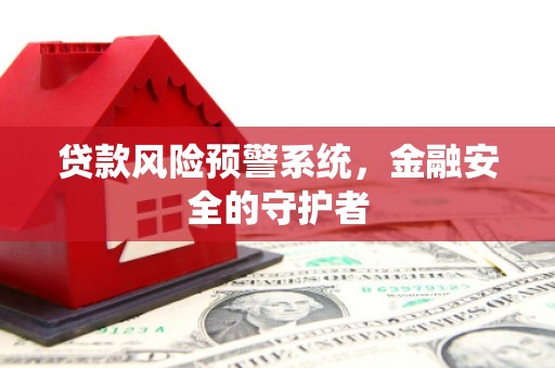 友谊贷款风险预警系统，金融安全的守护者