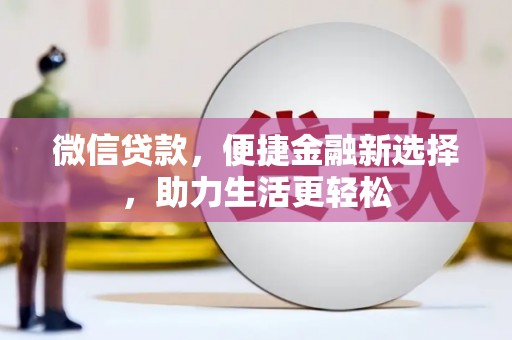 友谊微信贷款，便捷金融新选择，助力生活更轻松
